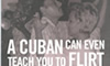 A Cuban can even teach you to flirt in 4/4 time.